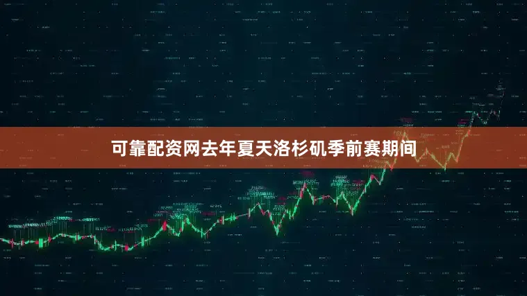 可靠配资网去年夏天洛杉矶季前赛期间