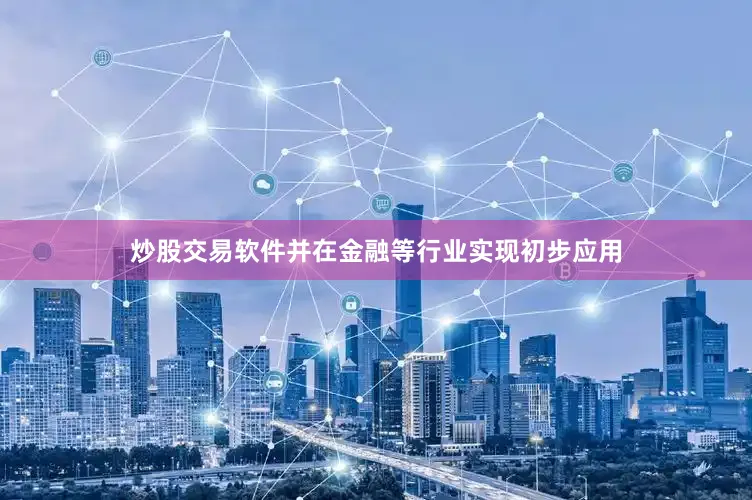 炒股交易软件并在金融等行业实现初步应用