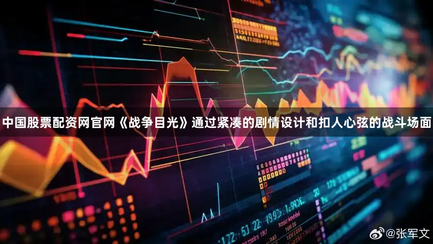 中国股票配资网官网《战争目光》通过紧凑的剧情设计和扣人心弦的战斗场面