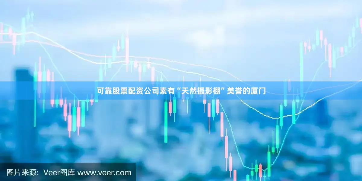 可靠股票配资公司素有“天然摄影棚”美誉的厦门